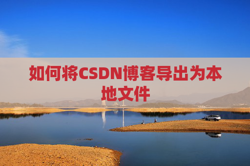 如何将CSDN博客导出为本地文件